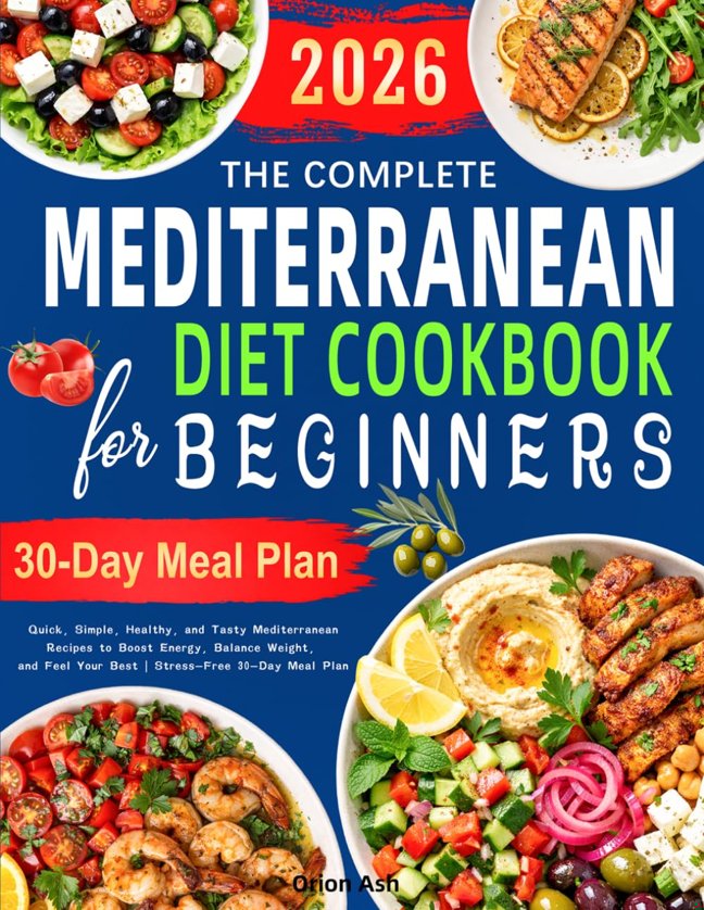 The Complete Mediterranean Diet Cookbook for Beginners: Quick, Simple, Healthy, and Tasty Mediterranean Recipes to Boost Energy, Balance Weight, and Feel Your Best | Stress-Free 30-Day Meal Plan book cover