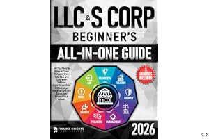 LLC & S Corp Beginner’s All-in-One Guide: All You Need to Know to Start, Run, and Grow Your LLC & S Corp even Without Experie book cover