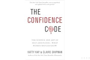 The Confidence Code: The Science and Art of Self-Assurance---What Women Should Know book cover