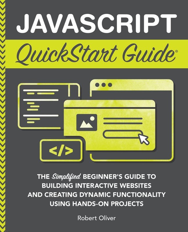 JavaScript QuickStart Guide: The Simplified Beginner's Guide to Building Interactive Websites and Creating Dynamic Functionality Using Hands-On Projects (Coding & Programming - QuickStart Guides) book cover