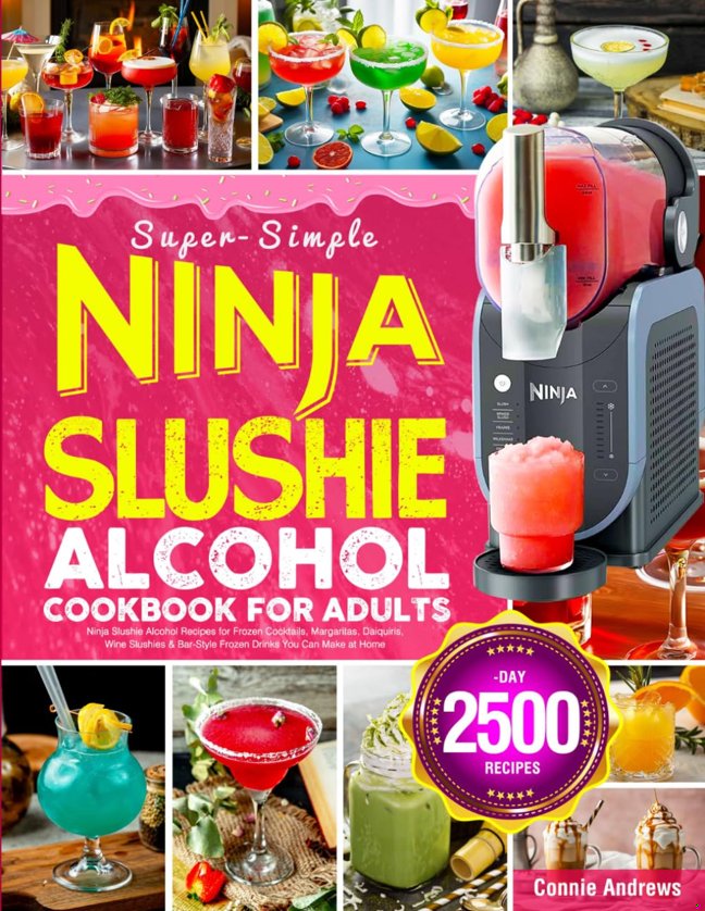 Super-Simple Ninja Slushie Alcohol Cookbook for Adults: Ninja Slushie Alcohol Recipes for Frozen Cocktails, Margaritas, Daiquiris, Wine Slushies & Bar-Style Frozen Drinks You Can Make at Home book cover