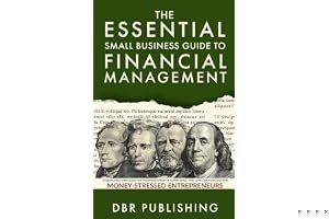 The Essential Small Business Guide to Financial Management: Streamlined Strategies for Maximized Profits, Compliance, and Long-Term Success for Money-Stressed Entrepreneurs book cover