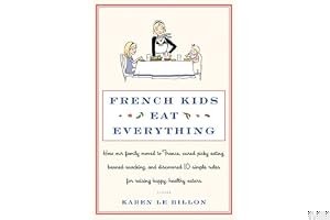 French Kids Eat Everything: How Our Family Moved to France, Cured Picky Eating, Banned Snacking, and Discovered 10 Simple Rules for Raising Happy, Healthy Eaters book cover