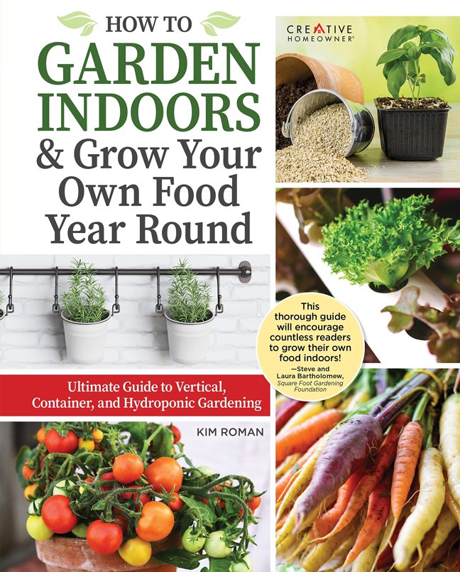 How to Garden Indoors & Grow Your Own Food Year-Round: Ultimate Guide to Vertical, Container, and Hydroponic Gardening (Creative Homeowner) Vegetables, Herbs, DIY Projects, Composting, Lights, & More book cover
