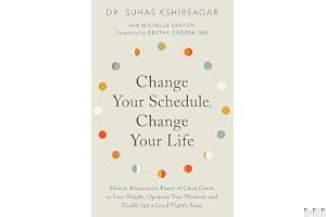 Change Your Schedule, Change Your Life: How to Harness the Power of Clock Genes to Lose Weight, Optimize Your Workout, and Finally Get a Good Night's Sleep book cover