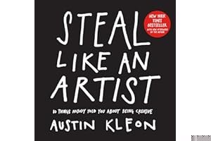 Steal Like an Artist: 10 Things Nobody Told You About Being Creative book cover