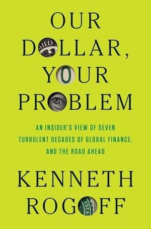 Our Dollar, Your Problem: An Insider's View of Seven Turbulent Decades of Global Finance, and the Road Ahead book cover
