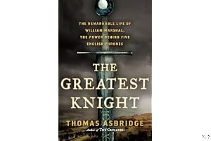 The Greatest Knight: The Remarkable Life of William Marshal, The Power Behind Five English Thrones book cover