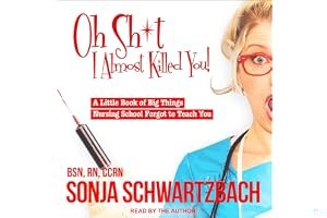 Oh Sh*t, I Almost Killed You! A Little Book of Big Things Nursing School Forgot to Teach You book cover