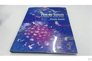 Felt to Stitch: Creative Felting for Textile Artists book cover