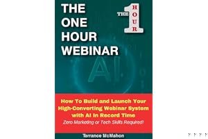 The 1 Hour Webinar: How To Build and Launch Your High-Converting Webinar System with AI In Record Time book cover
