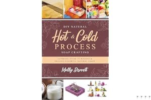 DIY Natural Hot & Cold Process Soap Crafting: Ultimate Guide to Making & Selling Colorful Natural Soaps - Recipes Included book cover