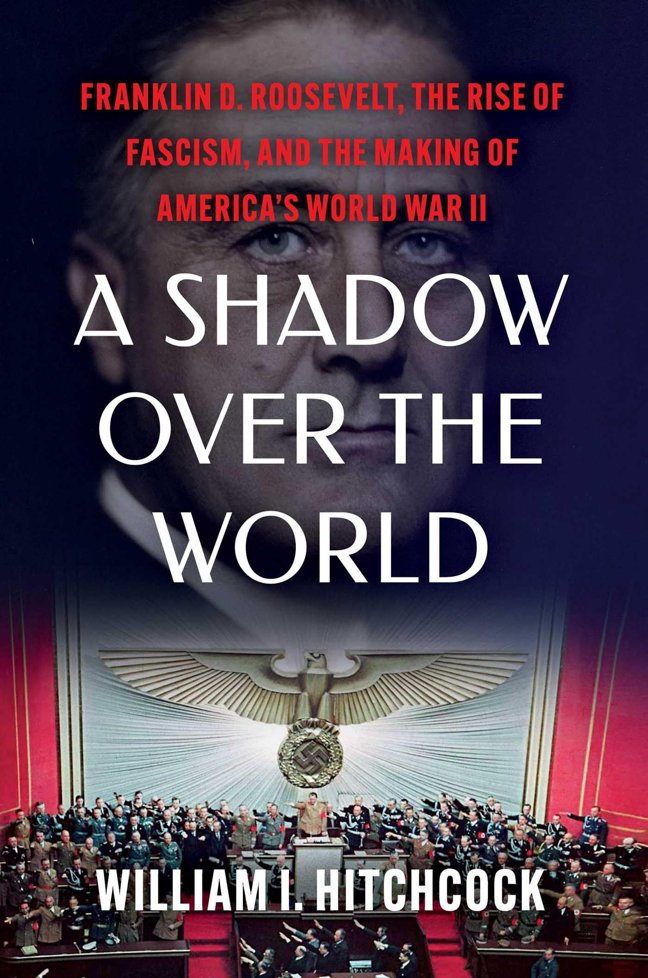 A Shadow Over the World: Franklin D. Roosevelt, the Rise of Fascism, and the Making of America's World War II book cover