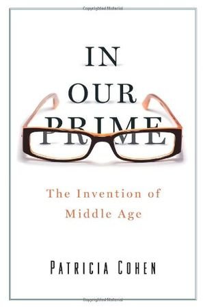 In Our Prime: The Invention of Middle Age book cover