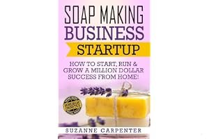 Soap Making Business Startup: How to Start, Run & Grow a Million Dollar Success From Home! book cover