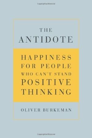 The Antidote: Happiness for People Who Can't Stand Positive Thinking book cover