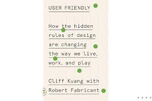 User Friendly: How the Hidden Rules of Design Are Changing the Way We Live, Work, and Play book cover