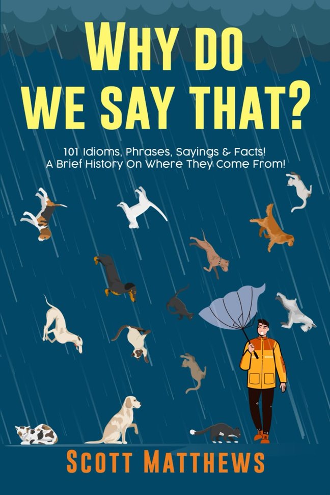 Why Do We Say That? 101 Idioms, Phrases, Sayings & Facts! A Brief History On Where They Come From! book cover