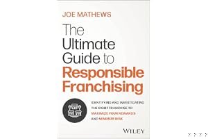 The Ultimate Guide to Responsible Franchising: Identifying and Investigating the Right Franchise to Maximize Your Rewards and book cover