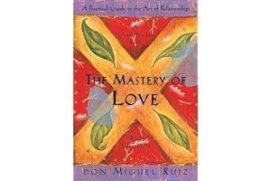 The Mastery of Love: A Practical Guide to the Art of Relationship, A Toltec Wisdom Book book cover