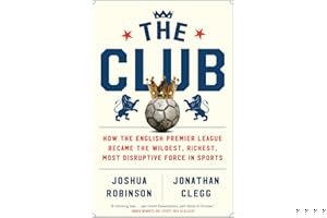 The Club: How the English Premier League Became the Wildest, Richest, Most Disruptive Force in Sports book cover