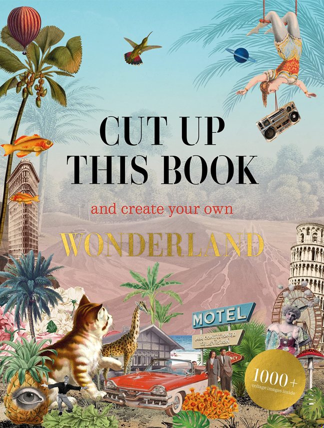 Cut Up This Book and Create Your Own Wonderland: 1,000 Unexpected Images for Collage Artists book cover