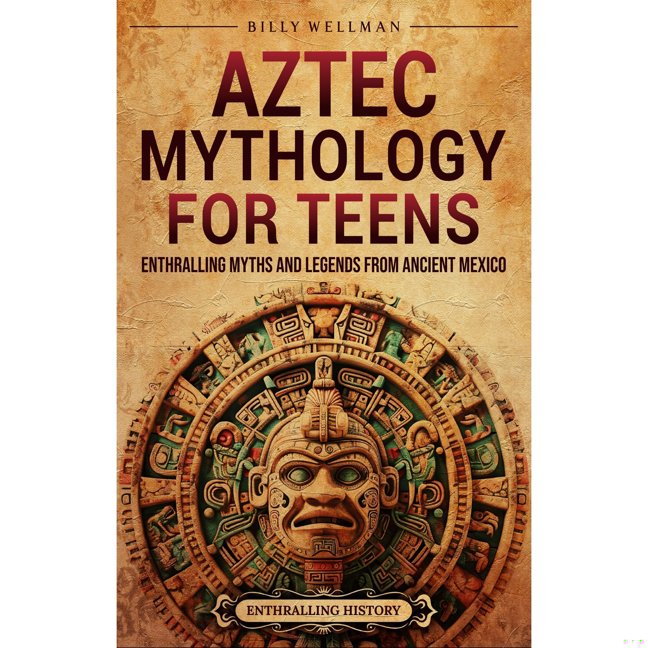 Aztec Mythology for Teens: Enthralling Myths and Legends from Ancient Mexico book cover