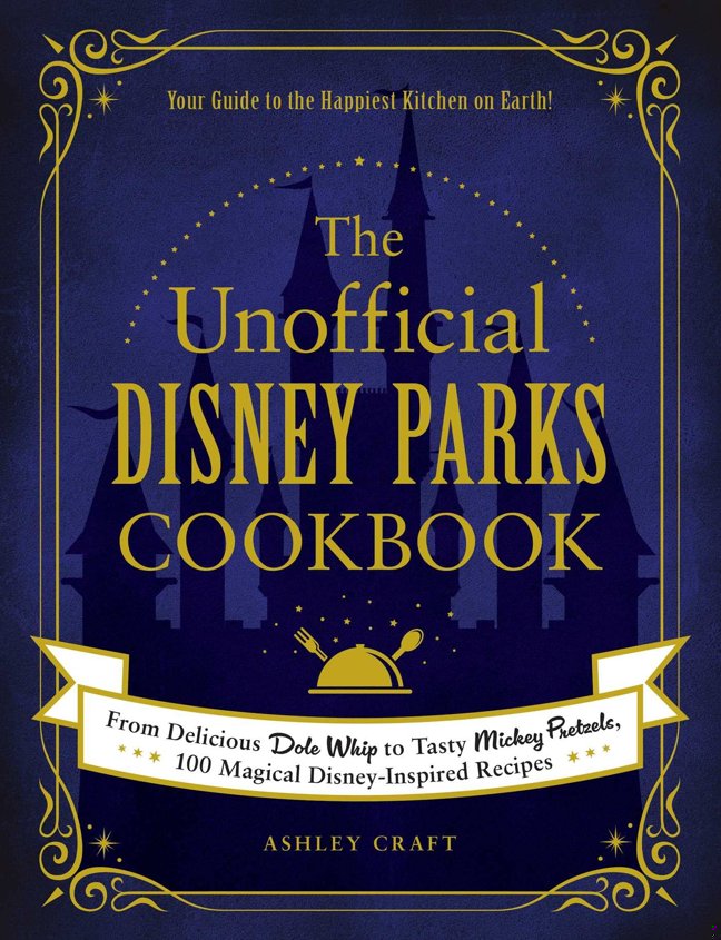 The Unofficial Disney Parks Cookbook: From Delicious Dole Whip to Tasty Mickey Pretzels, 100 Magical Disney-Inspired Recipes (Unofficial Cookbook Gift Series) book cover