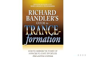 Richard Bandler's Guide to Trance-formation: How to Harness the Power of Hypnosis to Ignite Effortless and Lasting Change book cover