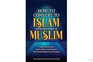 How to Convert to Islam and Become Muslim: What You Need to Know, Believe, and Practice After Submitting to Your Creator (Understanding Islam | Learn ... of Islam | Islam Beliefs and Practices) book cover