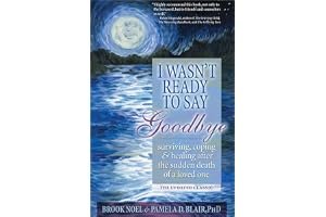 I Wasn't Ready to Say Goodbye: Surviving, Coping and Healing After the Sudden Death of a Loved One book cover