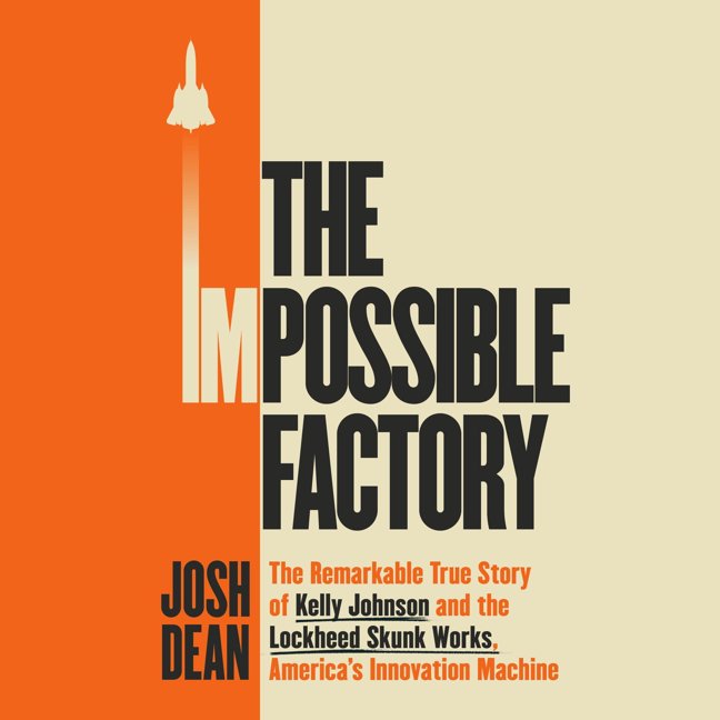 The Impossible Factory: The Remarkable True Story of Kelly Johnson and the Lockheed Skunk Works, America's Innovation Machine book cover