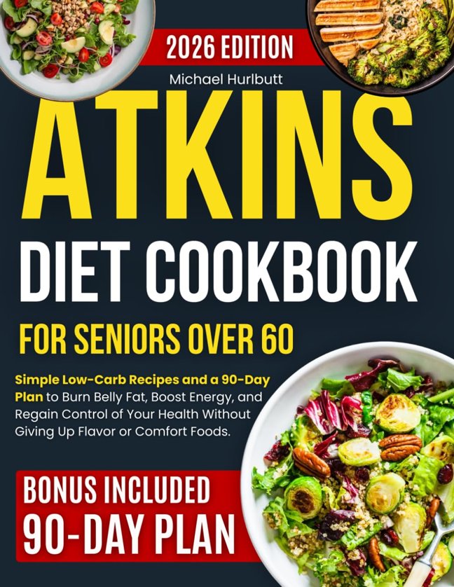Atkins Diet Cookbook for Seniors Over 60: Simple Low-Carb Recipes and a 90-Day Plan to Burn Belly Fat, Boost Energy and Regain Control of Your Health Without Giving Up Flavor or Comfort Foods book cover
