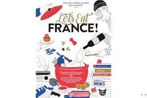 Let's Eat France!: 1,250 specialty foods, 375 iconic recipes, 350 topics, 260 personalities, plus hundreds of maps, charts, tricks, tips, and anecdotes and everything else you want to know about the food of France book cover
