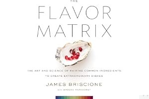 The Flavor Matrix: The Art and Science of Pairing Common Ingredients to Create Extraordinary Dishes book cover