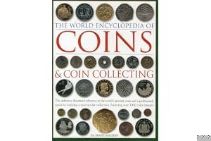The World Encyclopedia of Coins & Coin Collecting: The Definitive Illustrated Reference to the World's Greatest Coins and a Professional Guide to Building a Spectacular Collection, Featuring Over 3000 Colour Images book cover
