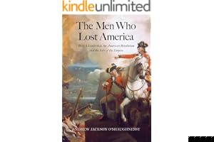 The Men Who Lost America: British Leadership, the American Revolution, and the Fate of the Empire book cover