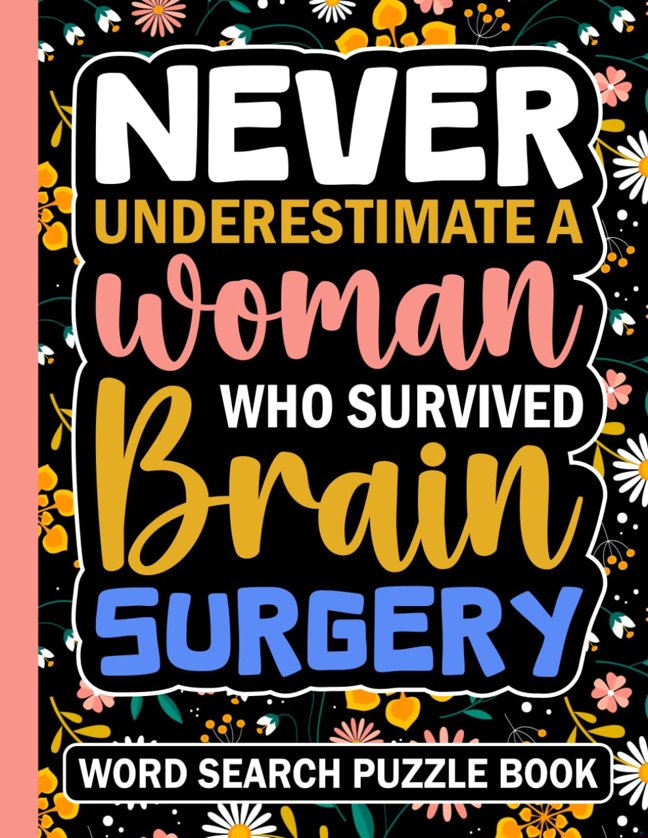 Never Underestimate a Woman Who Survived Brain Surgery Word Search Puzzle Book: Brain Surgery Recovery Gifts for Women (100 Puzzles) After ... (8.5 x 11) Get Well Soon Gift for Patients book cover