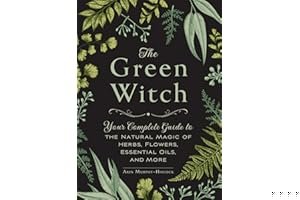 The Green Witch: Your Complete Guide to the Natural Magic of Herbs, Flowers, Essential Oils, and More book cover