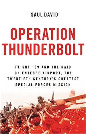 Operation Thunderbolt: Flight 139 and the Raid on Entebbe Airport, the Most Audacious Hostage Rescue Mission in History book cover
