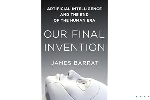 Our Final Invention: Artificial Intelligence and the End of the Human Era book cover