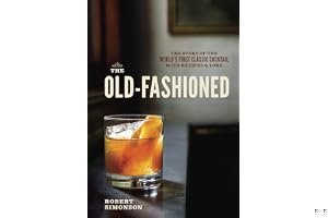 The Old-Fashioned: The Story of the World's First Classic Cocktail, with Recipes and Lore book cover