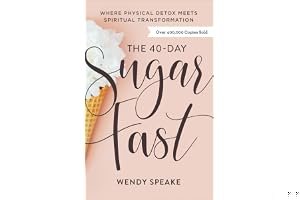 The 40-Day Sugar Fast: Where Physical Detox Meets Spiritual Transformation book cover