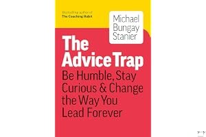 The Advice Trap: Be Humble, Stay Curious & Change the Way You Lead Forever book cover