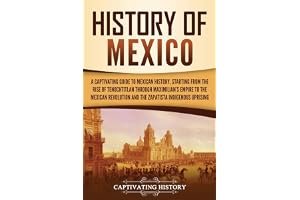 History of Mexico: A Captivating Guide to Mexican History, Starting from the Rise of Tenochtitlan through Maximilian's Empire to the Mexican Revolution and the Zapatista Indigenous Uprising book cover