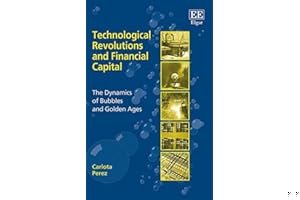 Technological Revolutions and Financial Capital: The Dynamics of Bubbles and Golden Ages book cover