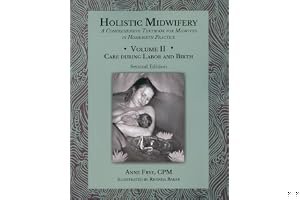 Holistic Midwifery: A Comprehensive Textbook for Midwives in Homebirth Practice, Vol. 2: Care of the Mother and Baby from the Onset of Labor Through the First Hours After Birth book cover