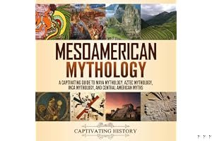 Mesoamerican Mythology: A Captivating Guide to Maya Mythology, Aztec Mythology, Inca Mythology, and Central American Myths book cover