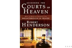 Accessing the Courts of Heaven: Positioning Yourself for Breakthrough and Answered Prayers book cover