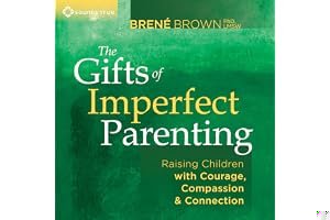 The Gifts of Imperfect Parenting: Raising Children with Courage, Compassion, and Connection book cover